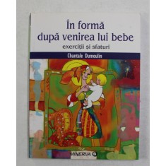 IN FORMA DUPA VENIREA LUI BEBE - EXERCITII SI SFATURI de CHANTALE DUMOULIN , 2008