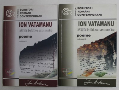 ALTA IUBIRE NU ESTE de ION VATAMANU , POEME , VOLUMELE I si II , EDITIE ALCATUITA DUPA SCHITELE AUTORULUI , 2001 foto
