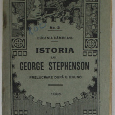 ISTORIA LUI GEORGE STEPHENSON de EUGENIA DAMBEANU , 1925