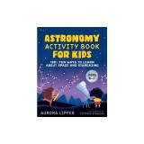 Astronomy Activity Book for Kids: 100+ Fun Ways to Learn about Space and Stargazing