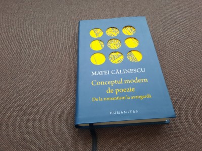 Matei Calinescu - CONCEPTUL MODERN DE POEZIE/ De la romantism la avangarda /2017 foto