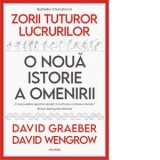 Zorii tuturor lucrurilor. O noua istorie a omenirii - Miruna Munteanu, David Graeber, David Wengrow