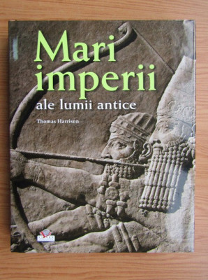 Thomas Harrison - Mari imperii ale lumii antice (2009, editie cartonata) foto