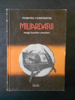 DUMITRU CONSTANTIN - MILIARDARII. MAGII BANILOR MURDARI foto