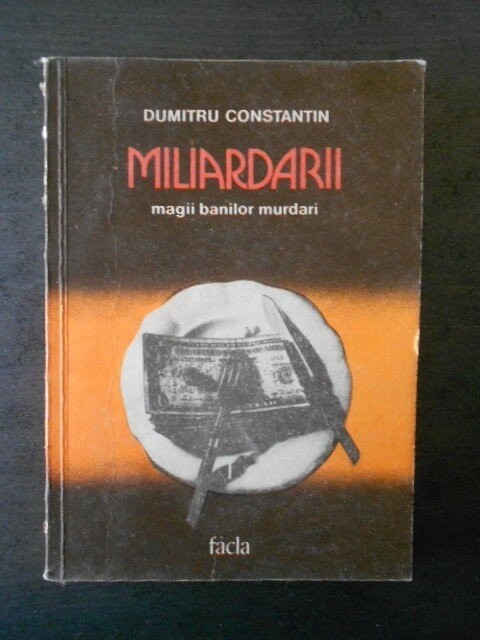 DUMITRU CONSTANTIN - MILIARDARII. MAGII BANILOR MURDARI