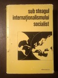 Sub steagul internaționalismului socialist: vizite și &icirc;nt&icirc;lniri reciproce ale conducătorilor de partid... (1972, Europa, vol. 2 / II)