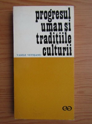 Vasile Vetisanu - Progresul uman si traditiile culturii foto