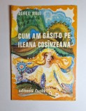 Cum am găsit-o pe Ileana Cos&icirc;nzeana &ndash; Aut. Dorel Sibii, Ilustr. Tatiana Apahideanu, Ed. Facla, 1979