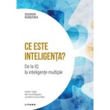 Ce este inteligenta? De la IQ la inteligente multiple. Volumul 16. Descopera Neurostiinta - Adrian Triglia