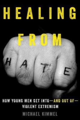 Healing from Hate: How Young Men Get Into--And Out Of--Violent Extremism foto