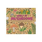 World of Mushrooms: Discover the Freaky, Fantastic Fungi That Lurk in the Woods, Pop Up in Lawns, and Sneak Around Underground