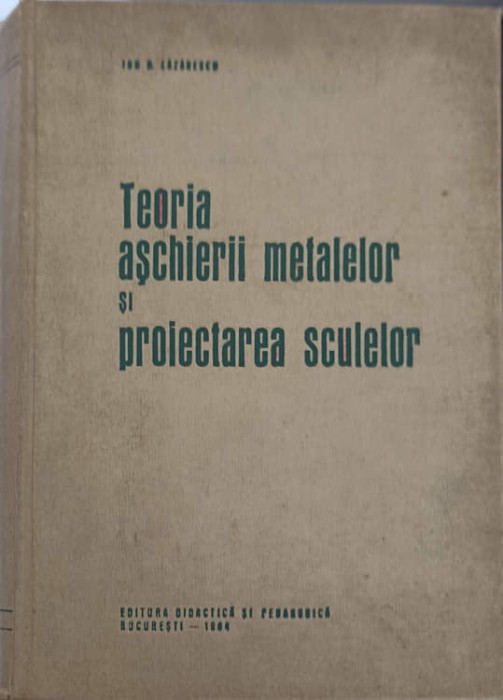 TEORIA ASCHIERII METALELOR SI PROIECTAREA SCULELOR-ION D. LAZARESCU-223739