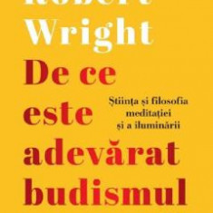 De ce este adevarat budismul - Robert Wright