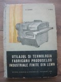 UTILAJUL SI TEHNOLOGIA FABRICARII PRODUSELOR INDUSTRIALE FINITE DIN LEMN - 1964