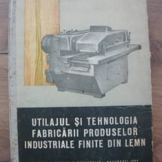 UTILAJUL SI TEHNOLOGIA FABRICARII PRODUSELOR INDUSTRIALE FINITE DIN LEMN - 1964