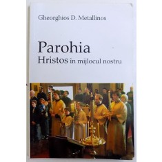 PAROHIA - HRISTOS IN MIJLOCUL NOSTRU de GHEORGHIOS D. METALLINOS , 2004
