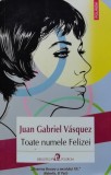 Cumpara ieftin Toate numele Felizei - 2026 - Juan Gabriel Vasquez (@G116)