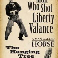 The Man Who Shot Liberty Valance: And a Man Called Horse, the Hanging Tree, and Lost Sister