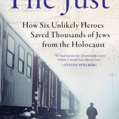 The Just: How Six Unlikely Heroes Saved Thousands of Jews from the Holocaust