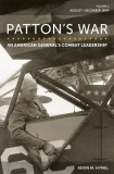Patton&#039;s War: An American General&#039;s Combat Leadership, Volume 2: August-December 1944 Volume 2