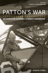 Patton&#039;s War: An American General&#039;s Combat Leadership, Volume 2: August-December 1944 Volume 2