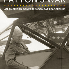 Patton's War: An American General's Combat Leadership, Volume 2: August-December 1944 Volume 2