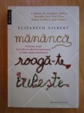 Elizabeth Gilbert - Mananca, roaga-te, iubeste, Humanitas