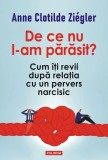De ce nu l-am parasit? Cum iti revii dupa relatia cu un pervers narcisic &ndash; Anne Clotilde Ziegler