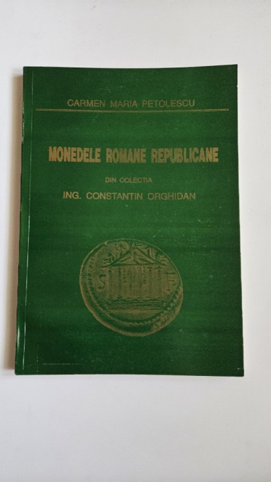 MONEDE ROMANE REPUBLICANE COLECTIA CONSTANTIN ORGHIDAN, CATALOG MUZEUL NATIONAL DE ISTORIE A ROMANIEI, BUCURESTI