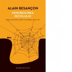 Nenorocirea secolului. Despre comunism, nazism si unicitatea Soah-ului - Alain Besancon