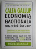 Calea Gallup: Economia Emotionala - Calea Sigura Catre Succes, Curt Coffman - Carte Afaceri &amp; Economie