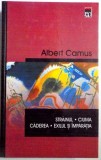 STRAINUL / CIUMA / CADEREA / EXILUL SI IMPARATIA de ALBERT CAMUS , 2002 * EDITIE CARTONATA
