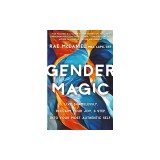 Gender Magic: Live Shamelessly, Reclaim Your Joy, &amp; Step Into Your Most Authentic Self