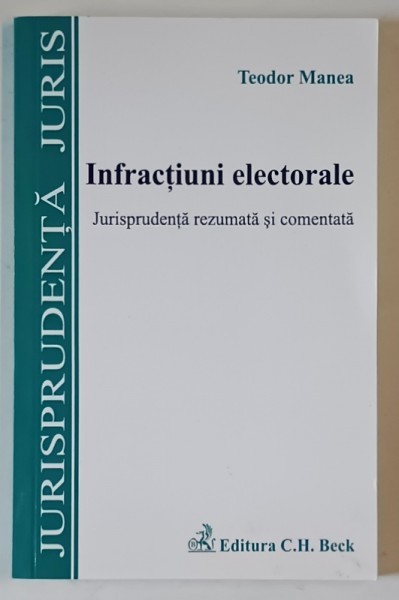 INFRACTIUNI ELECTORALE , JURISPRUDENTA REZUMATA SI COMENTATA de TEODOR MANEA , 2015