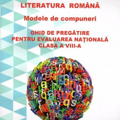 Literatura Romana - Modele de compuneri. Ghid de pregatire pt. evaluarea nationala - cls. A VIII-a