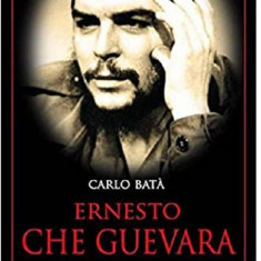 Ernesto Che Guevara. Carlo Bata. Biografii | Carlo Bata