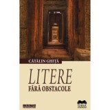 Litere fara obstacole. Ipostaze al actului critic 2 - Catalin Ghita