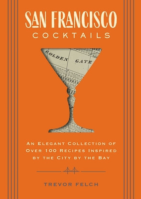 San Francisco Cocktails: An Elegant Collection of Over 100 Recipes Inspired by the City by the Bay foto