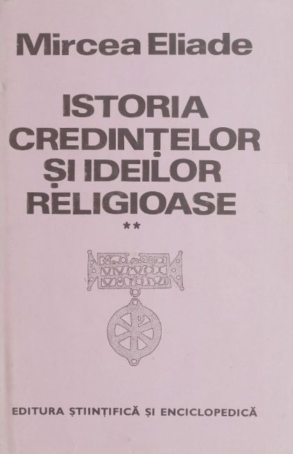 Istoria credintelor si ideilor religioase, vol. II - Mircea Eliade