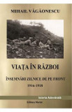 Viata in razboi. Insemnari zilnice de pe front 1916-1918 - Mihail Vagaonescu