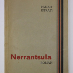 NERRANTSULA , roman de PANAIT ISTRATI , EDITIE INTERBELICA