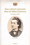 Ziua culturii nationale. Ziua lui Mihai Eminescu. 15 ianuarie 2014