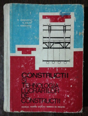 CONSTRUCTII SI TEHNOLOGIA LUCRARILOR DE CONSTRUCTII - M.ANGELESCU /N.BALAN/C.RADULESCU foto