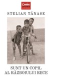 Sunt un copil al Razboiului Rece - Stelian Tanase