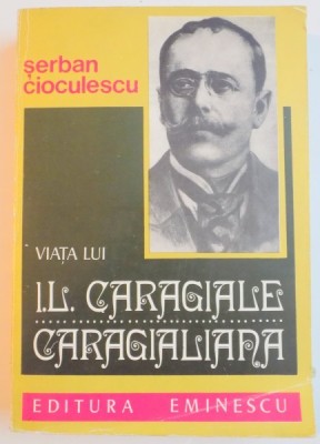 VIATA LUI I. L. CARAGIALE CARAGIALIANA de SERBAN CIOCULESCU , 1977 foto
