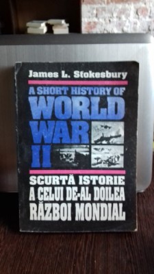 SCURTA ISTORIE AL CELUI DE-AL DOILEA RAZBOI MONDIAL - JAMES L. STOKESBURY foto