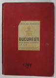 BUCURESTI , GHID ISTORIC SI ARTISTIC , CU 157 DE ILUSTRATII IN TEXT SI 4 PLANURI AFARA DIN TEXT de GRIGORE IONESCU , 1938 * PREZINTA SUBLINIERI