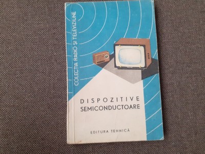 Dispozitive semiconductoare - Editura Tehnica - 1964 foto
