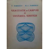 GRAVITATE SI CAMPURI IN UNIVERSUL EINSTEIN-C. DARIESCU, M.A. DARIESCU-248095
