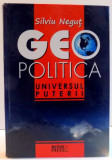 GEO POLITICA , UNIVERSUL PUTERII de SILVIU NEGUT , 2008